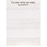 This notepad reminds the world that you’ve made peace with the craziness inside. This 50-sheet notepad features a white shiplap background and the phrase "I'm Okay With My Crazy" in black text. This notepad includes a magnetic hanger on the back and is great for home or office use.

Materials:
Paper, magnet

Dimensions:
4 1/4" wide x 5 3/4" high